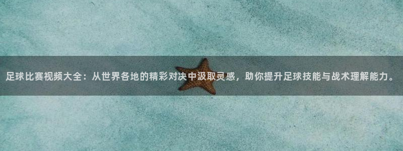  足球比赛视频大全：从世界各地的精彩对决中汲取灵感，助你提升足