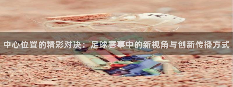 中心位置的精彩对决：足球赛事中的新视