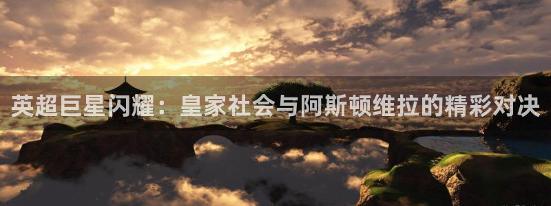 英超巨星闪耀：皇家社会与阿斯顿维拉的