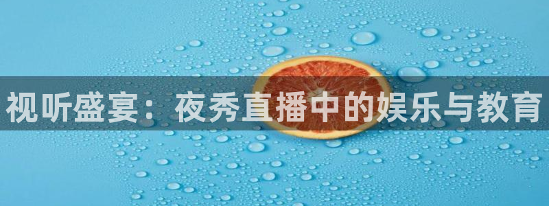 新球赛直播：视听盛宴：夜秀直播中的娱乐与教育